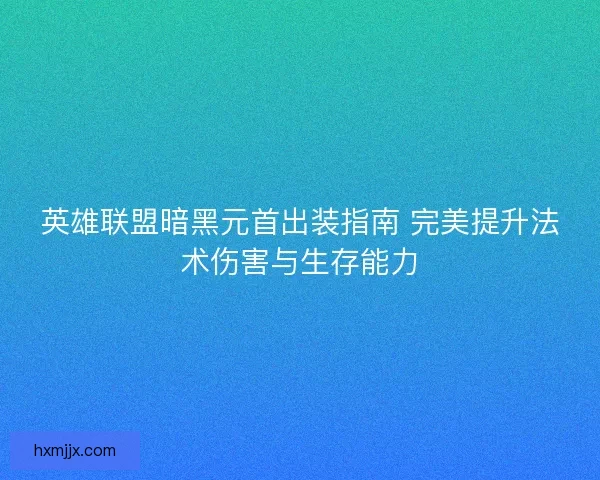 英雄联盟暗黑元首出装指南 完美提升法术伤害与生存能力